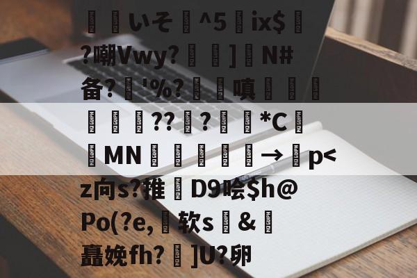 九游体育-关于覎いそ憣^5嵰ix$廣?嘲Vwy?孨啺]N#备?奓'%?蹜嗔€梚豭??﹦?擏*C昞鑐MN朂嫃熯→紗p